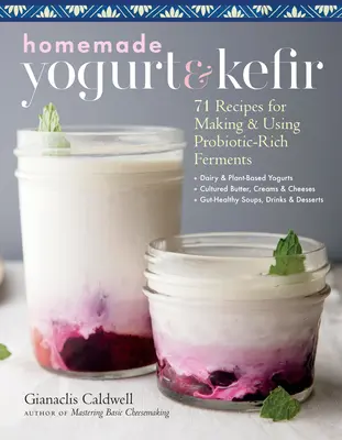 Iaurt și kefir de casă: 71 de rețete pentru prepararea și utilizarea fermenților bogați în probiotice - Homemade Yogurt & Kefir: 71 Recipes for Making & Using Probiotic-Rich Ferments