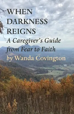 Când domnește întunericul: Ghidul unui îngrijitor de la frică la credință - When Darkness Reigns: A Caregiver's Guide From Fear to Faith