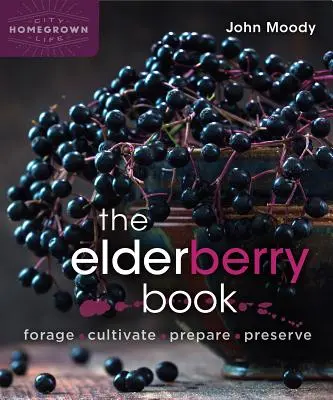 Cartea socului: Recoltare, cultivare, preparare, conservare - The Elderberry Book: Forage, Cultivate, Prepare, Preserve