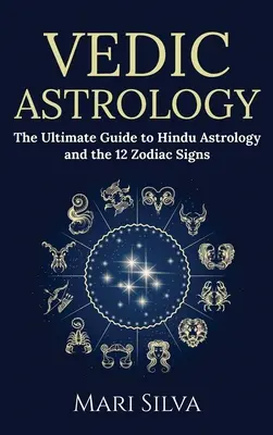 Astrologie vedică: Ghidul suprem pentru astrologia hindusă și cele 12 semne zodiacale - Vedic Astrology: The Ultimate Guide to Hindu Astrology and the 12 Zodiac Signs