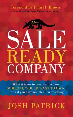 The Sale Ready Company: De ce este nevoie pentru a crea o afacere pe care cineva ar dori să o dețină, chiar dacă nu aveți intenția de a o vinde - The Sale Ready Company: What It Takes to Create a Business Someone Would Want to Own, Even If You Have No Intention of Selling