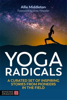 Yoga Radicals: A Curated Set of Inspiring Stories from Pioneers in the Field (Un set curatoriat de povești inspiraționale de la pionieri în domeniu) - Yoga Radicals: A Curated Set of Inspiring Stories from Pioneers in the Field