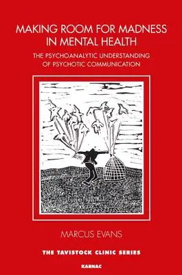 A face loc nebuniei în sănătatea mintală: Înțelegerea psihanalitică a comunicării psihotice - Making Room for Madness in Mental Health: The Psychoanalytic Understanding of Psychotic Communication