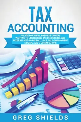 Contabilitate fiscală: A Guide for Small Business Owners Wanting to Understand Tax Deductions, and Taxes Related to Payroll, LLCs, Self-Emplo - Tax Accounting: A Guide for Small Business Owners Wanting to Understand Tax Deductions, and Taxes Related to Payroll, LLCs, Self-Emplo