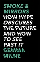 Smoke & Mirrors: Cum obscurizează hype-ul viitorul și cum să vedem dincolo de el - Smoke & Mirrors: How Hype Obscures the Future and How to See Past It