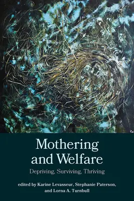 Mothering and Welfare: Deprivare, supraviețuire, prosperitate - Mothering and Welfare: Depriving, Surviving, Thriving