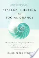 Gândirea sistemică pentru schimbări sociale: Un ghid practic pentru rezolvarea problemelor complexe, evitarea consecințelor neintenționate și obținerea de rezultate durabile - Systems Thinking for Social Change: A Practical Guide to Solving Complex Problems, Avoiding Unintended Consequences, and Achieving Lasting Results
