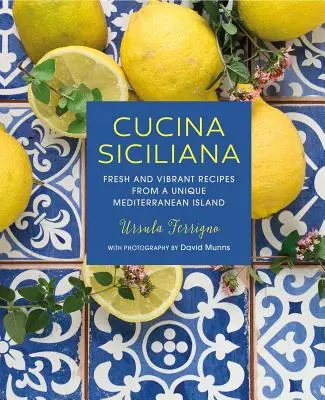 Cucina Siciliana: Rețete proaspete și vibrante dintr-o insulă mediteraneană unică - Cucina Siciliana: Fresh and Vibrant Recipes from a Unique Mediterranean Island