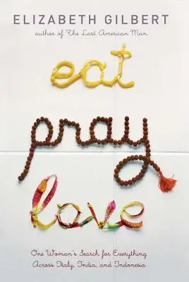 Eat Pray Love: Căutarea de către o femeie a tuturor lucrurilor prin Italia, India și Indonezia - Eat Pray Love: One Woman's Search for Everything Across Italy, India and Indonesia