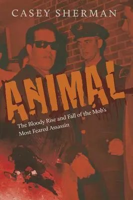 Animal: Ascensiunea și căderea sângeroasă a celui mai temut asasin al mafiei - Animal: The Bloody Rise and Fall of the Mob's Most Feared Assassin
