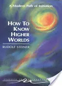 Cum să cunoaștem lumile superioare: o cale modernă de inițiere (Cw 10) - How to Know Higher Worlds: A Modern Path of Initiation (Cw 10)