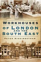 Casele de muncă din Londra și sud-est - Workhouses of London & South East