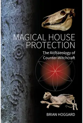Protecția magică a casei: Arheologia contra-vrăjitoriei - Magical House Protection: The Archaeology of Counter-Witchcraft