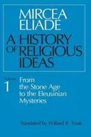 Istoria ideilor religioase, volumul 1: De la epoca de piatră la misterele eleusine - History of Religious Ideas, Volume 1: From the Stone Age to the Eleusinian Mysteries