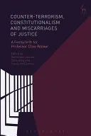 Contraterorism, constituționalism și erori judiciare: Un Festschrift pentru profesorul Clive Walker - Counter-Terrorism, Constitutionalism and Miscarriages of Justice: A Festschrift for Professor Clive Walker