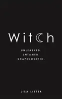 Vrăjitoare: Dezlănțuită. Neîmblânzită. Neapologetică. - Witch: Unleashed. Untamed. Unapologetic.