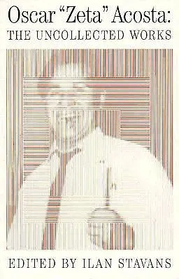 Opere necolectate: Oscar Acosta - Uncollected Works: Oscar Acosta
