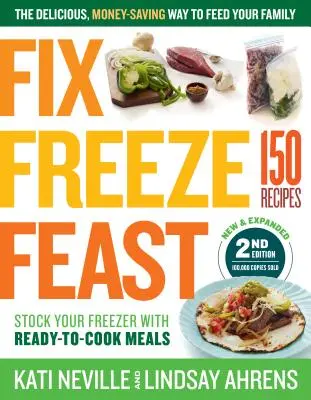 Fix, Freeze, Feast, ediția a 2-a: Modul delicios și economic de a-ți hrăni familia; umple-ți congelatorul cu mâncăruri gata preparate; 150 de rețete - Fix, Freeze, Feast, 2nd Edition: The Delicious, Money-Saving Way to Feed Your Family; Stock Your Freezer with Ready-To-Cook Meals; 150 Recipes