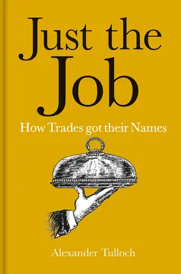 Just the Job: Cum și-au primit numele meseriile - Just the Job: How Trades Got Their Names