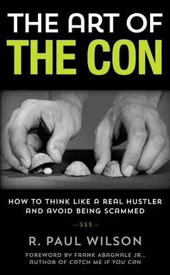 Arta escrocheriei: Cum să gândești ca un escroc adevărat și să eviți să fii înșelat, ediția 1 - The Art of the Con: How to Think Like a Real Hustler and Avoid Being Scammed, 1st Edition
