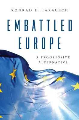 Europa zguduită: O alternativă progresistă - Embattled Europe: A Progressive Alternative