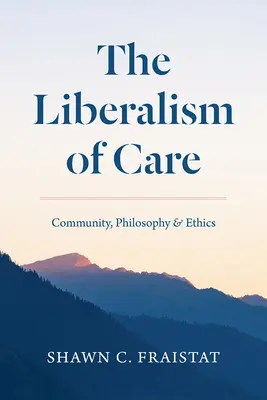 Liberalismul îngrijirii: Comunitate, filosofie și etică - The Liberalism of Care: Community, Philosophy, and Ethics