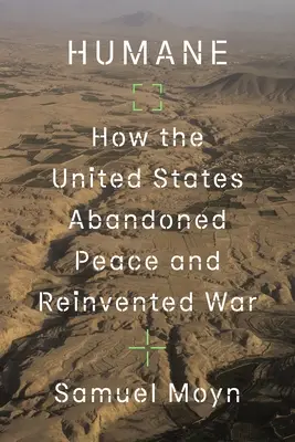 Humane: Cum au abandonat Statele Unite pacea și au reinventat războiul - Humane: How the United States Abandoned Peace and Reinvented War