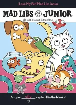 Îmi iubesc animalul de companie! Mad Libs Junior - I Love My Pet! Mad Libs Junior