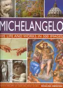 Michelangelo: Viața și opera sa în 500 de imagini: O explorare ilustrată a artistului, a vieții și contextului său, cu o galerie de peste 200 de lucrări mărețe - Michelangelo: His Life and Works in 500 Images: An Illustrated Exploration of the Artist, His Life and Context, with a Gallery of Over 200 Great Works