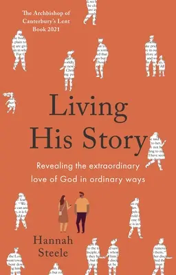 Trăind povestea Lui: Revelarea iubirii extraordinare a lui Dumnezeu în moduri obișnuite: Cartea de post 2021 a Arhiepiscopului de Canterbury - Living His Story: Revealing the extraordinary love of God in ordinary ways: The Archbishop of Canterbury's Lent Book 2021