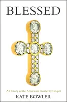 Binecuvântată: O istorie a Evangheliei Prosperității americane - Blessed: A History of the American Prosperity Gospel