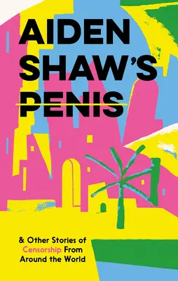 Penisul lui Aiden Shaw & alte povești de cenzură din întreaga lume - Aiden Shaw's Penis & Other Stories of Censorship from Around the World