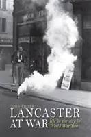 Lancaster în război - viața în oraș în timpul celui de-al Doilea Război Mondial - Lancaster at War - life in the city in World War Two