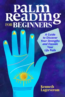 Citirea în palmă pentru începători: Un ghid pentru a-ți descoperi punctele forte și a-ți decoda calea vieții - Palm Reading for Beginners: A Guide to Discovering Your Strengths and Decoding Your Life Path