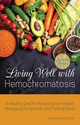 Living Well with Hemochromatosis: O dietă sănătoasă pentru reducerea aportului de fier, gestionarea simptomelor și senzația de bine - Living Well with Hemochromatosis: A Healthy Diet for Reducing Iron Intake, Managing Symptoms, and Feeling Great