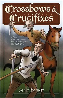 Arbalete și crucifixuri: Un roman despre vânătorii de preoți și tinerii curajoși care s-au luptat cu ei (A Novel of the Priest Hunters and the Brave Young Men Who Fought Them) - Crossbows and Crucifixes: A Novel of the Priest Hunters and the Brave Young Men Who Fought Them