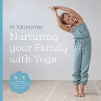 Nurturing Your Family With Yoga - Un A-Z de posturi de yoga, meditații, respirație și jocuri pentru întreaga familie - Nurturing Your Family With Yoga - An A-Z of yoga poses, meditations, breathing and games for the whole family