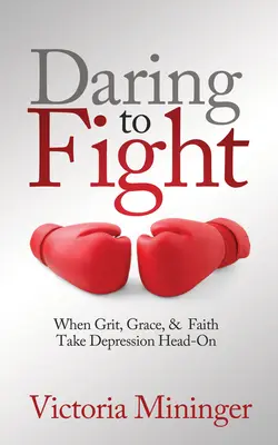 Îndrăzneala de a lupta: Când curajul, harul și credința înfruntă depresia - Daring to Fight: When Grit, Grace, & Faith Take Depression Head-On