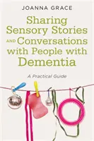 Împărtășirea poveștilor senzoriale și a conversațiilor cu persoanele cu demență: Un ghid practic - Sharing Sensory Stories and Conversations with People with Dementia: A Practical Guide