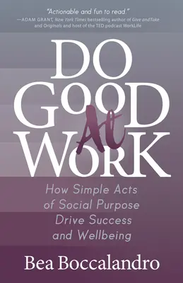 Do Good at Work: How Simple Acts of Social Purpose Drive Success and Wellbeing
