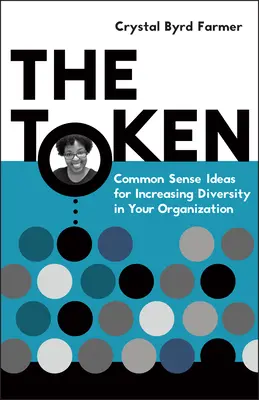 The Token: Idei de bun simț pentru creșterea diversității în organizația dumneavoastră - The Token: Common Sense Ideas for Increasing Diversity in Your Organization