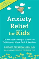 Ameliorarea anxietății pentru copii: Strategii la fața locului pentru a-ți ajuta copilul să depășească îngrijorarea, panica și evitarea - Anxiety Relief for Kids: On-The-Spot Strategies to Help Your Child Overcome Worry, Panic, and Avoidance