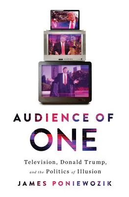 Audiența unuia singur: Donald Trump, televiziunea și fracturarea Americii - Audience of One: Donald Trump, Television, and the Fracturing of America