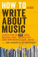 Cum să scrii despre muzică: Excerpts from the 33 1/3 Series, Magazines, Books and Blogs with Advice from Industry-Leading Writers - How to Write about Music: Excerpts from the 33 1/3 Series, Magazines, Books and Blogs with Advice from Industry-Leading Writers