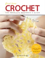 Prima dată la croșetat: The Absolute Beginner's Guide: Există o primă dată pentru orice - First Time Crochet: The Absolute Beginner's Guide: There's a First Time for Everything