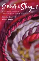Deci, care este povestea? - O carte de resurse pentru reflecție și practică creștină - So What's The Story? - A resource book for Christian reflection and practice
