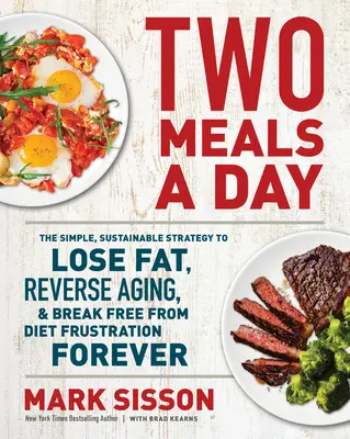 Două mese pe zi: Strategia simplă și durabilă de a pierde grăsime, de a inversa îmbătrânirea și de a scăpa pentru totdeauna de frustrarea dietei - Two Meals a Day: The Simple, Sustainable Strategy to Lose Fat, Reverse Aging, and Break Free from Diet Frustration Forever