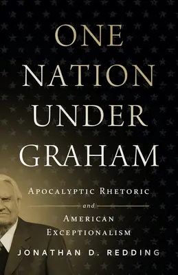 O națiune sub Graham: Retorica apocaliptică și excepționalismul american - One Nation Under Graham: Apocalyptic Rhetoric and American Exceptionalism