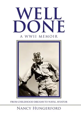 Bine făcut: A Wwii Memoir from Childhood Dreams to Naval Aviator - Well Done: A Wwii Memoir from Childhood Dreams to Naval Aviator