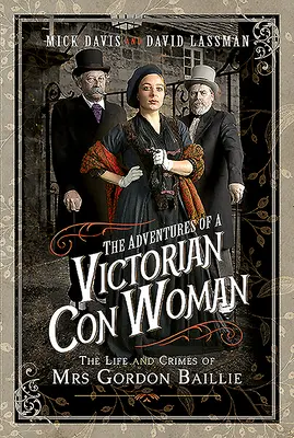 Aventurile unei escroace victoriene: Viața și crimele doamnei Gordon Baillie - The Adventures of a Victorian Con Woman: The Life and Crimes of Mrs Gordon Baillie